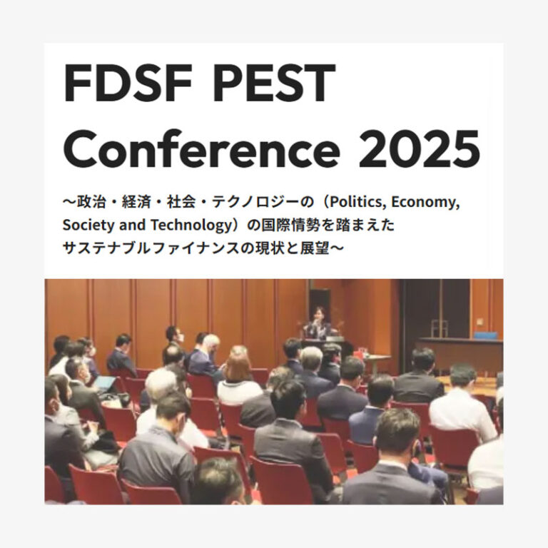 「 FDSF PEST Conference 2025 ～政治・経済・社会・テクノロジーの国際情勢を踏まえたサステナブルファイナンスの現状と展望～」のセッションに参加します。